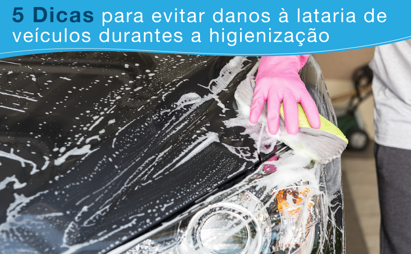 5 Dicas para evitar danos à lataria de veículos durante a higienização